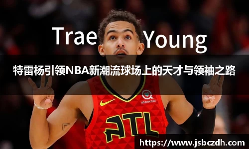 特雷杨引领NBA新潮流球场上的天才与领袖之路
