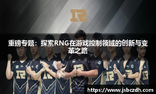 重磅专题：探索RNG在游戏控制领域的创新与变革之路