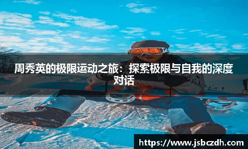 周秀英的极限运动之旅：探索极限与自我的深度对话